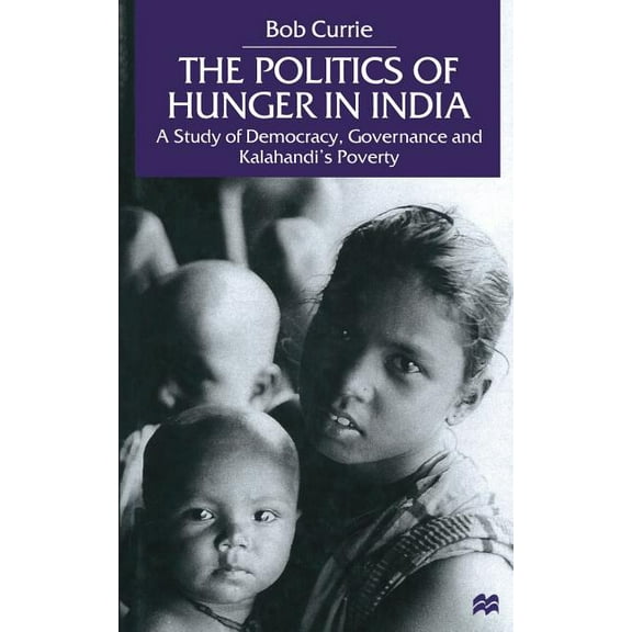 The Politics of Hunger in India: A Study of Democracy, Governance and Kalahandi's Poverty, (Paperback)