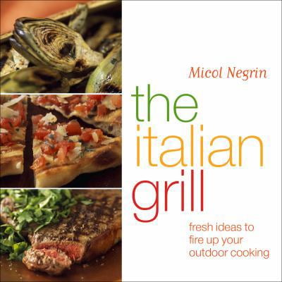 Pre-Owned The Italian Grill: Fresh Ideas to Fire Up Your Outdoor Cooking (Hardcover) by Micol Negrin