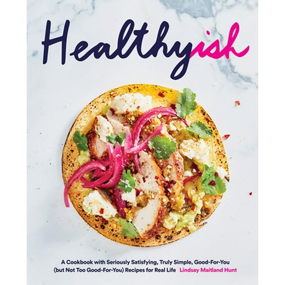 Pre-Owned Healthyish: A Cookbook with Seriously Satisfying, Truly Simple, Good-For-You (But Not Too Good-For-You) Recipes for Real Life (Hardcover) 1419726560 9781419726569