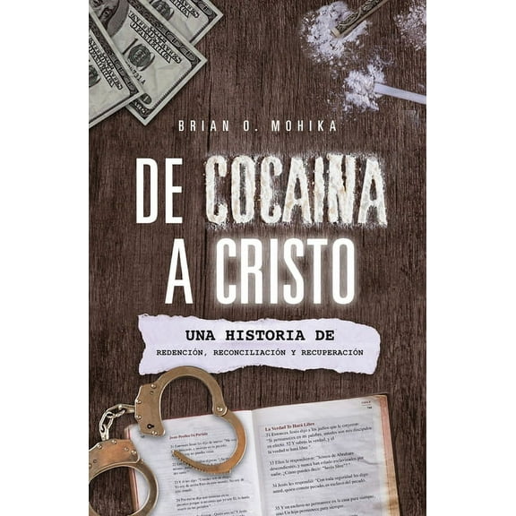 De Cocaína A Cristo : Una Historia De Redención, Reconciliación, Y Recuperación (Spanish Edition) (Paperback)