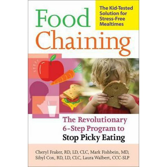 Pre-Owned Food Chaining: The Proven 6-Step Plan to Stop Picky Eating, Solve Feeding Problems, and Expand Your Child's Diet (Paperback) 1600940161 9781600940163