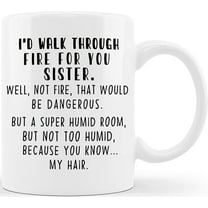Walk Through Fire For You Sister Funny Gift for Sisters Sister in Law Step Sis Gifts from Brother Gift Ideas for Christmas Anniversary Birthday Mothers Day Novelty Coffee Mug Tea Cup
