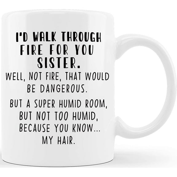 Walk Through Fire For You Sister Funny Gift for Sisters Sister in Law Step Sis Gifts from Brother Gift Ideas for Christmas Anniversary Birthday Mothers Day Novelty Coffee Mug Tea Cup