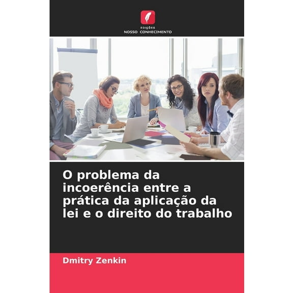 O problema da incoerÃªncia entre a prÃ¡tica da aplicaÃ§Ã£o da lei e o direito do trabalho, (Paperback)