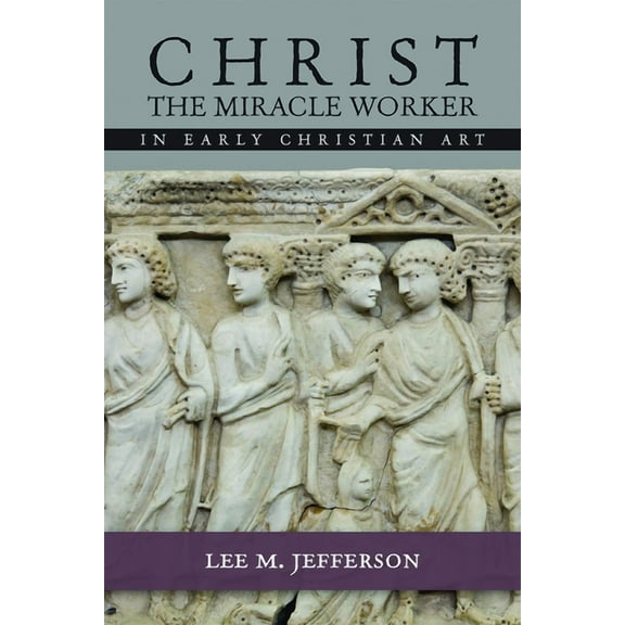 Christ the Miracle Worker in Early Christian Art, (Paperback)