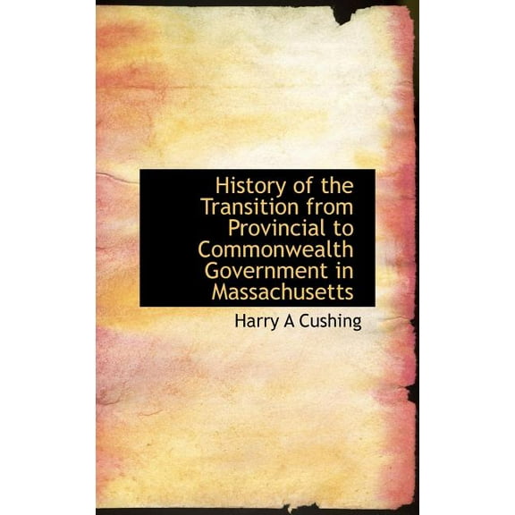 History of the Transition from Provincial to Commonwealth Government in Massachusetts (Hardcover)