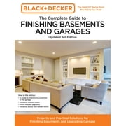 Black & Decker Complete Guide: Black and Decker The Complete Guide to Finishing Basements and Garages 3rd Edition : Projects and Practical Solutions for Finishing Basements and Upgrading Garages (Edition 3) (Paperback)