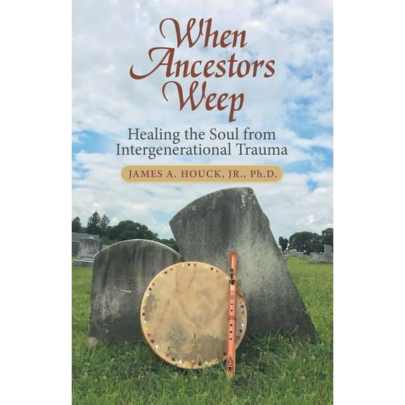 When Ancestors Weep: Healing the Soul from Intergenerational Trauma (Paperback)