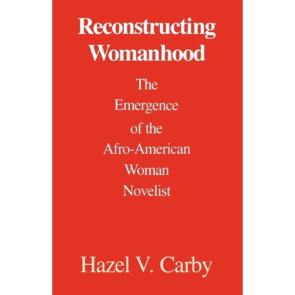 Reconstructing Womanhood: The Emergence of the Afro-American Woman Novelist, (Paperback)
