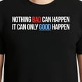 thumbnail image 3 of Nothing Bad Can Happen, It Can Only Good Happen – T-Shirt, Hoodie & Sweatshirt – Positive Inspirational Apparel – Uplifting, 3 of 6