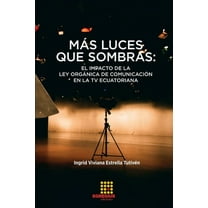 Más luces que sombras: el impacto de la Ley Orgánica de Comunicación en la TV ecuatoriana, (Paperback)