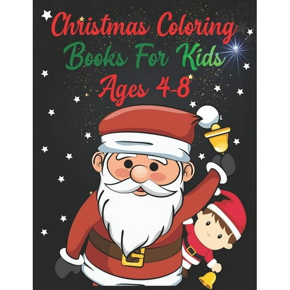 Christmas Coloring Books For Kids Ages 4-8: Christmas Coloring Books For Kids Ages 4-8, Christmas Coloring Book, christmas coloring book for toddlers. 50 Pages 8.5"x 11" (Paperback)