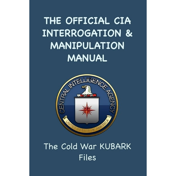 The Official CIA Interrogation & Manipulation Manual: The Cold War KUBARK Files, (Paperback)