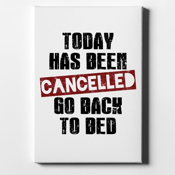 Today Has Been Cancelled. Go Back to Bed. - 11" x 14" - Decorative Canvas Wall Art - White Edge - 5/8" Gallery Wrapped