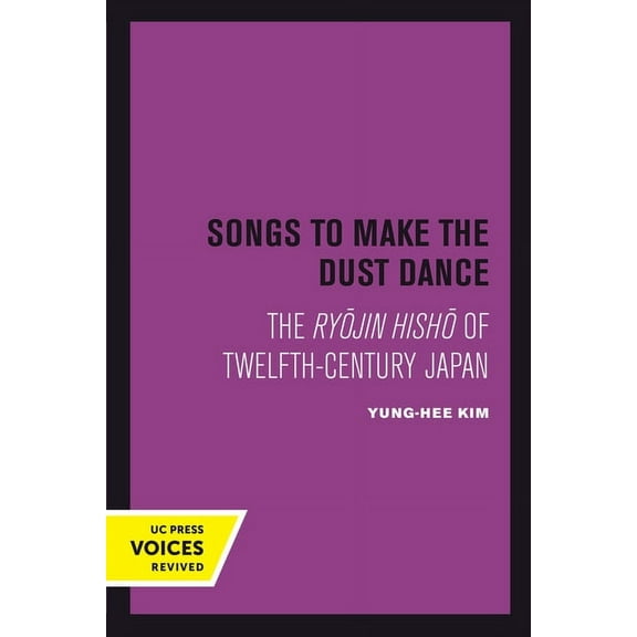 Songs to Make the Dust Dance: The Ryojin Hisho of Twelfth-Century Japan, (Hardcover)