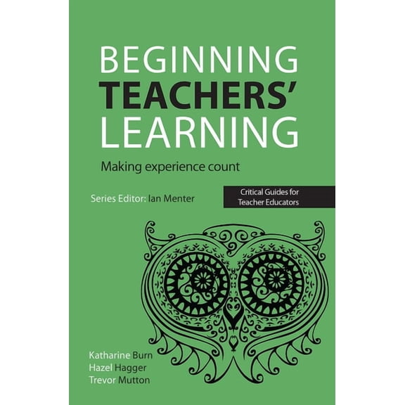 Critical Guides for Teacher Educators Beginning Teachers' Learning: Making experience count, (Paperback)