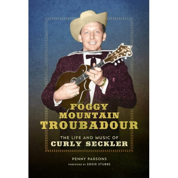 Music in American Life Foggy Mountain Troubadour: The Life and Music of Curly Seckler, (Paperback)