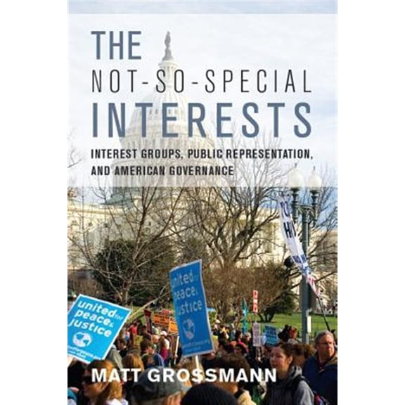 Pre-Owned The Not-So-Special Interests : Interest Groups, Public Representation, and American Governance (Hardcover)