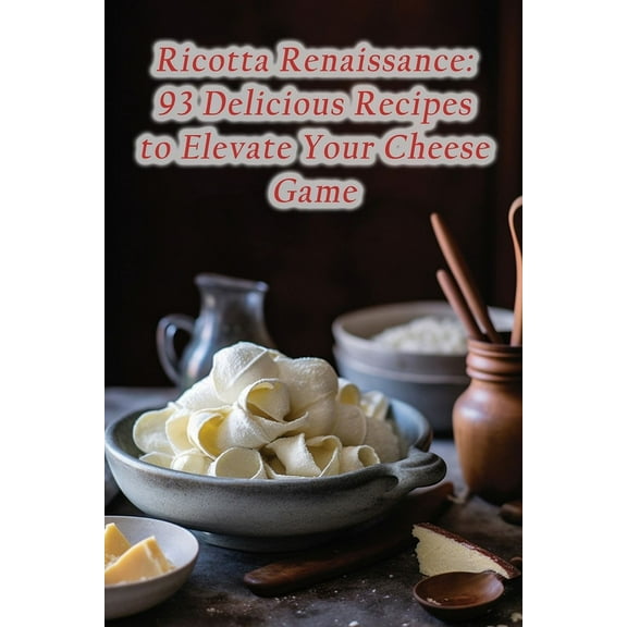 Ricotta Renaissance: 93 Delicious Recipes to Elevate Your Cheese Game (Paperback) by The Peppery Pig Umes