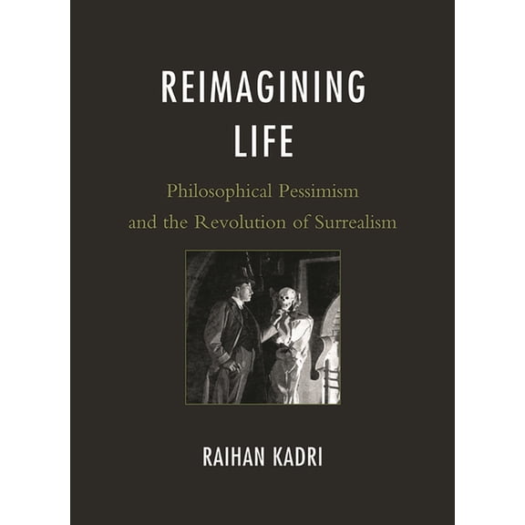 Reimagining Life: Philosophical Pessimism and the Revolution of Surrealism, (Hardcover)