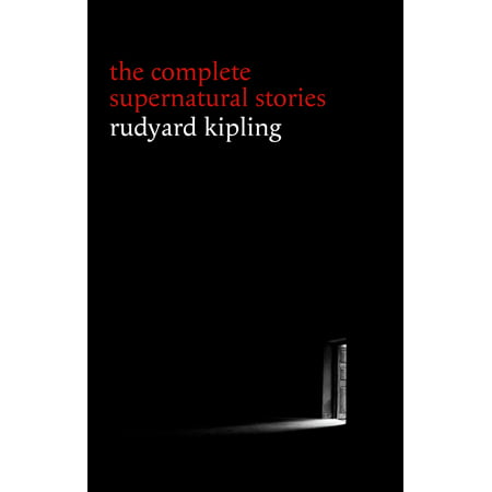 Rudyard Kipling: The Complete Supernatural Stories (30+ tales of horror and mystery: The Mark of the Beast, The Phantom Rickshaw, The Strange Ride of Morrowbie Jukes, Haunted Subalterns...) - (Best Horror Mystery Novels)