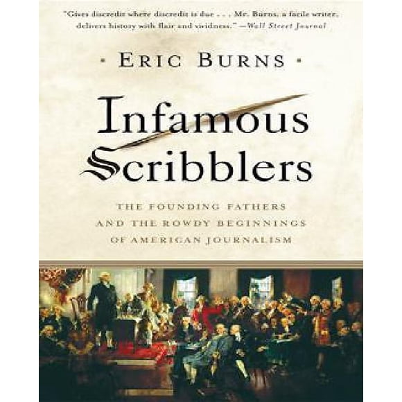 Infamous Scribblers: The Founding Fathers and the Rowdy Beginnings of American Journalism