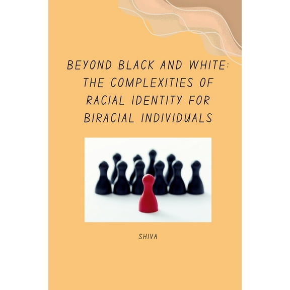 Beyond Black and White: The Complexities of Racial Identity for Biracial Individuals, (Paperback)