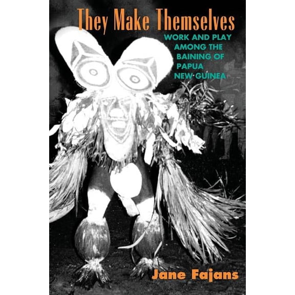 They Make Themselves : Work and Play among the Baining of Papua New Guinea (Paperback)