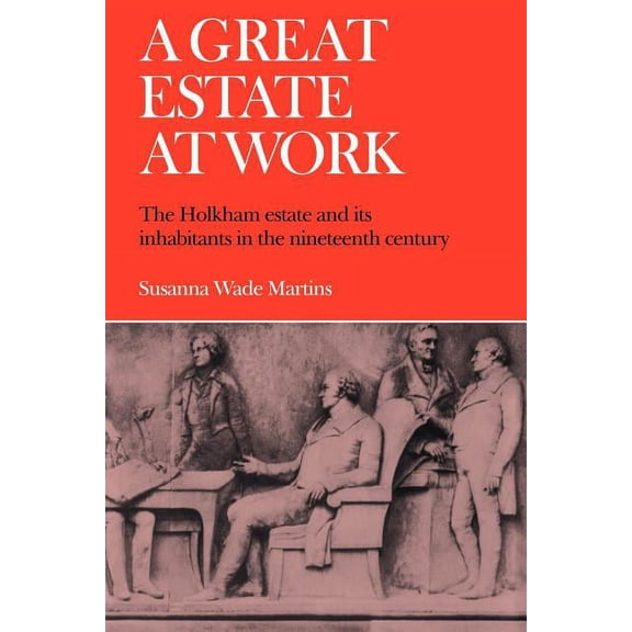 A Great Estate at Work: The Holkham Estate and Its Inhabitants in the Nineteenth Century, (Paperback)