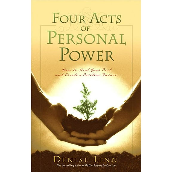Four Acts of Personal Power: How to Heal Your Past and Create a Positive Future (Paperback)