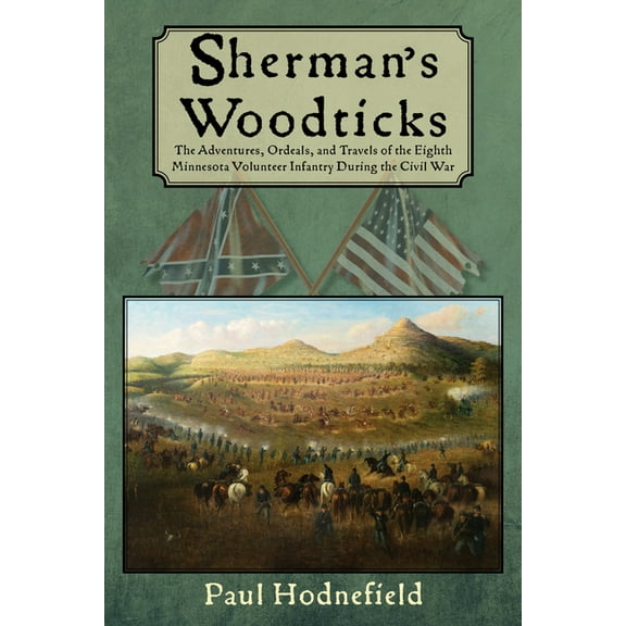 Sherman's Woodticks: The Adventures, Ordeals and Travels of the Eighth Minnesota Volunteer Infantry During the Civi, (Paperback)