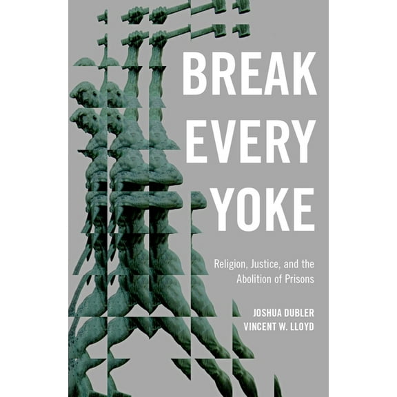 Break Every Yoke: Religion, Justice, and the Abolition of Prisons, (Hardcover)
