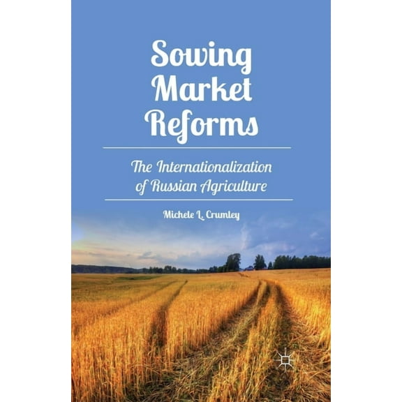Sowing Market Reforms: The Internationalization of Russian Agriculture, (Paperback)