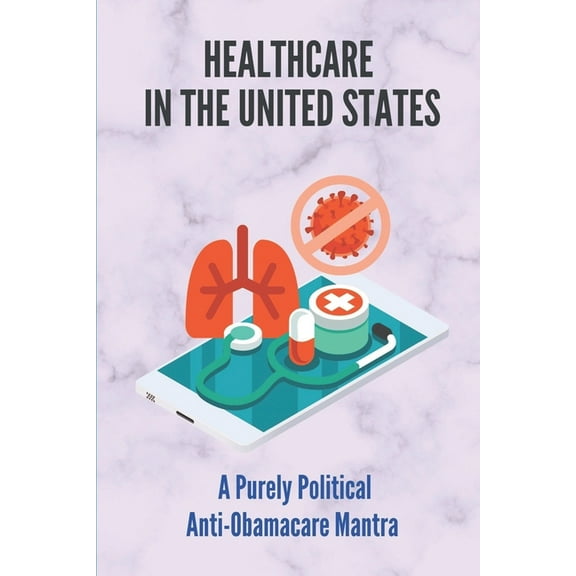 Healthcare In The United States: A Purely Political Anti-Obamacare Mantra: American Medical Exceptionalism Definition (Paperback)