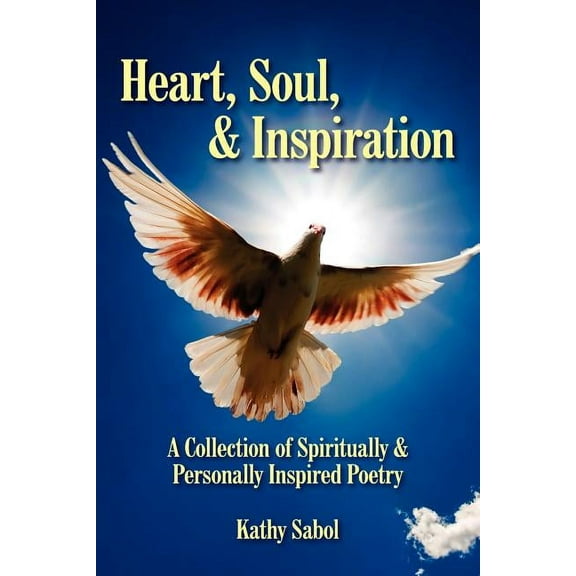 Heart, Soul, and Inspiration: A Collection of Spiritually and Personally Inspired Poetry