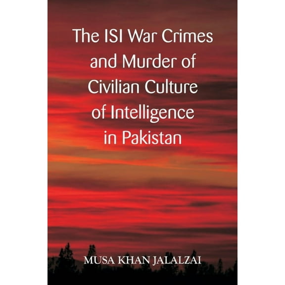 The ISI War Crimes and Murder of Civilian Culture of Intelligence in Pakistan, (Paperback)