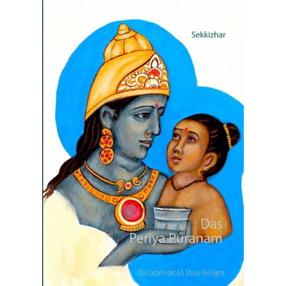 Das Periya Puranam: Das Leben der 63 sÃ¼dindischen Shiva-Heiligen, (Paperback)