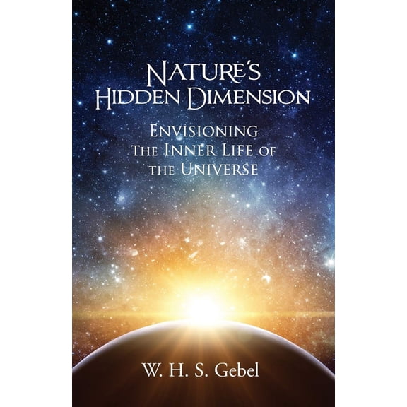 Nature's Hidden Dimension: Envisioning the Inner Life of the Universe (Paperback)