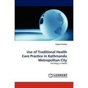 Use of Traditional Health Care Practice in Kathmandu Metropolitan City (Paperback)