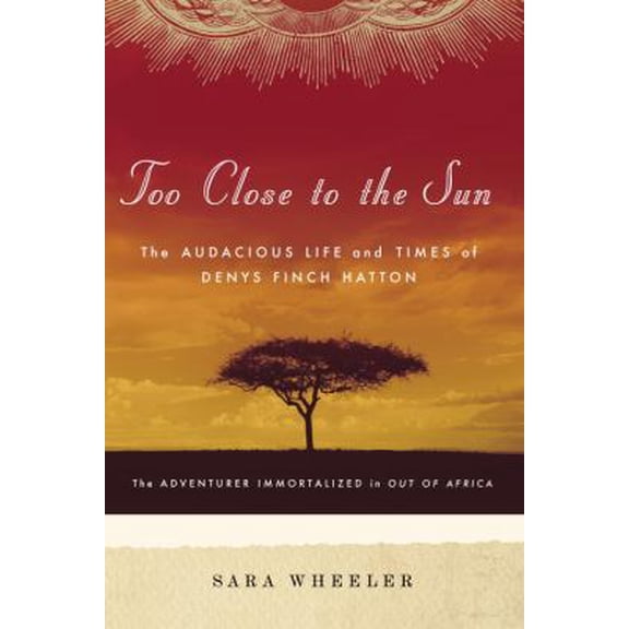 Pre-Owned Too Close to the Sun: The Audacious Life and Times of Denys Finch Hatton (Hardcover) 1400060699 9781400060696