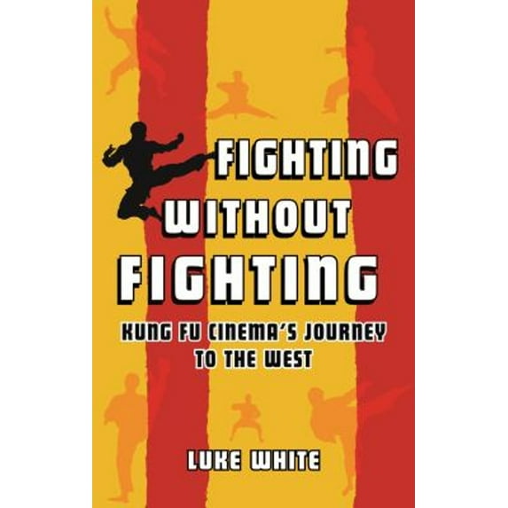 Pre-Owned Fighting Without Fighting : Kung Fu Cinema's Journey to the West (Hardcover) 9781789145335