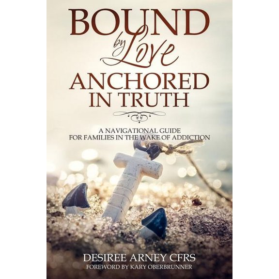 Bound by Love Anchored in Truth: A Navigational Guide for for Families in the Wake of Addiction (Paperback)