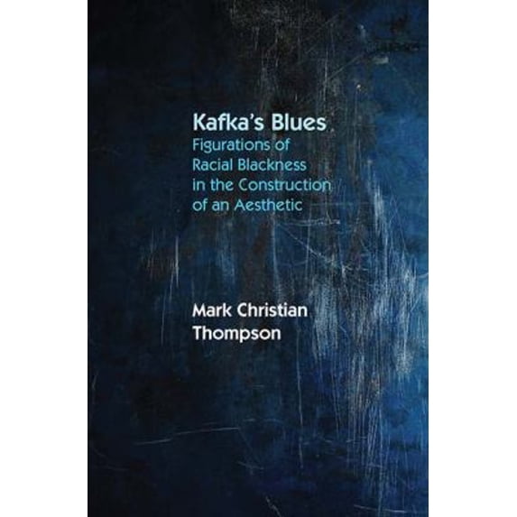 Pre-Owned Kafka's Blues : Figurations of Racial Blackness in the Construction of an Aesthetic (Paperback) 9780810132856