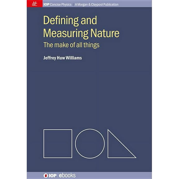 Iop Concise Physics: A Morgan & Claypool Publication: Defining and Measuring Nature: The Make of All Things (Paperback)