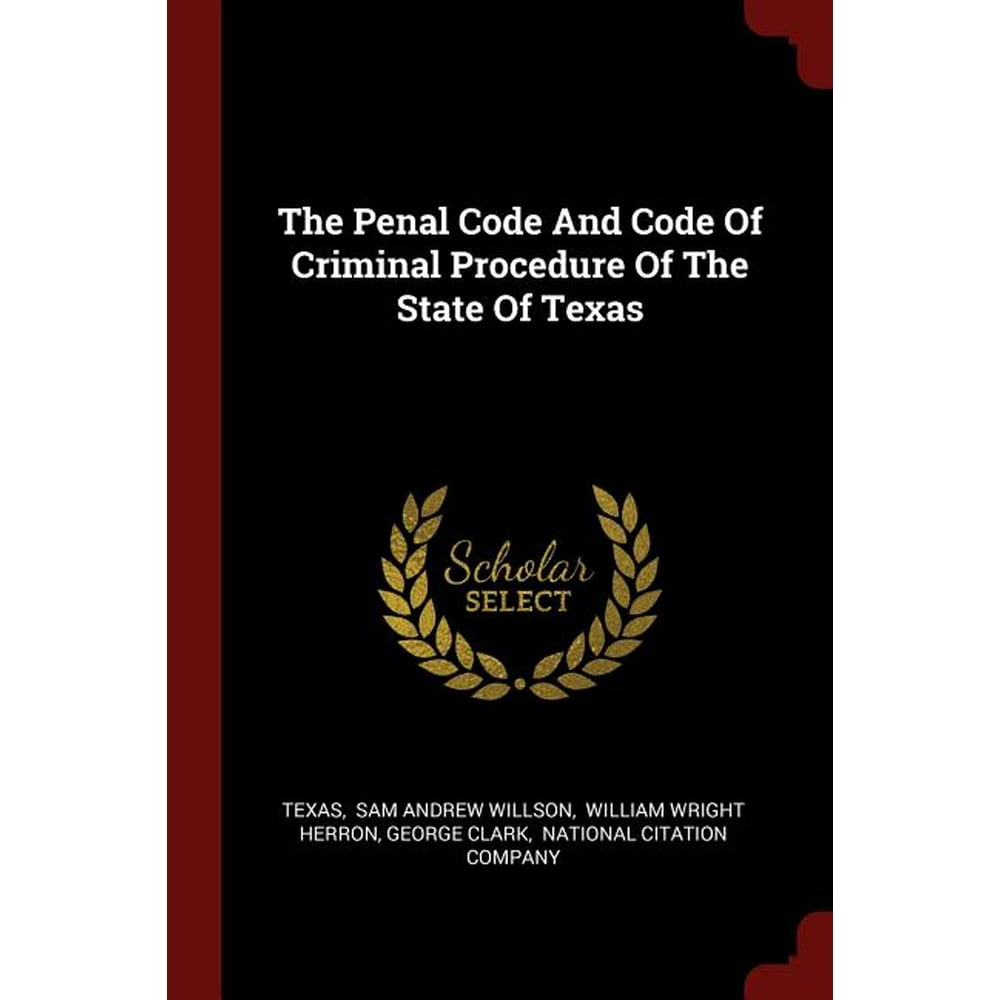 The Penal Code and Code of Criminal Procedure of the State of Texas
