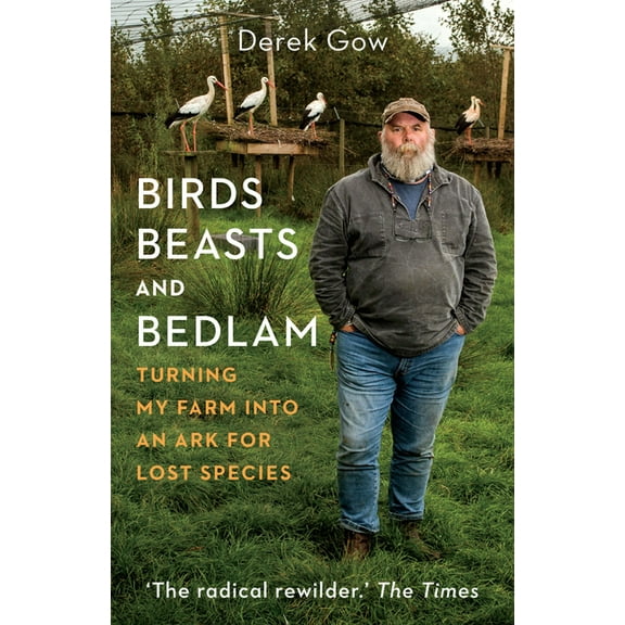 Birds, Beasts and Bedlam: Turning My Farm Into an Ark for Lost Species, (Hardcover)