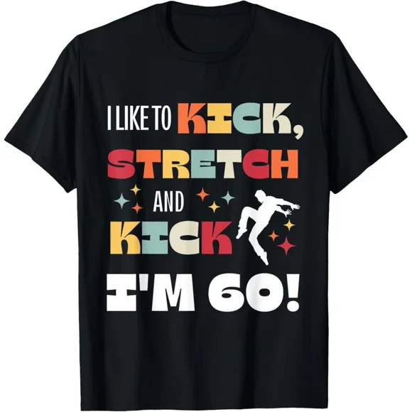 I Like To Kick Stretch And Kick I Am 60 Funny Birthday Novelty Shirt,for unisex up to 3XL