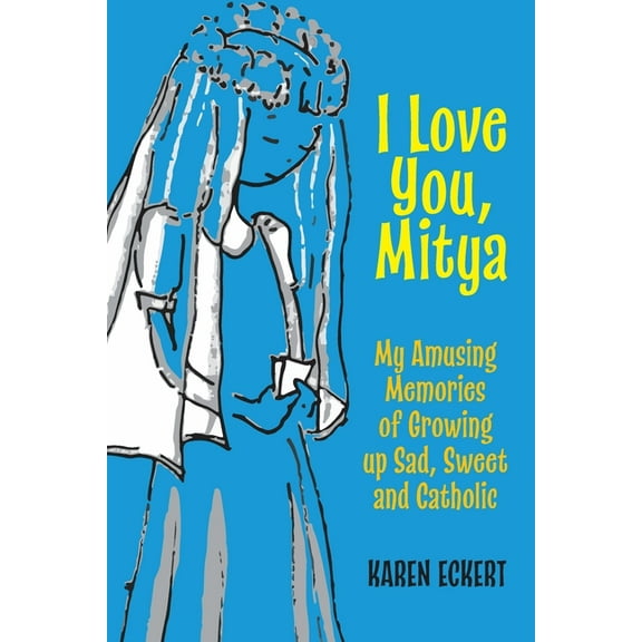 I Love You, Mitya: My Amusing Memories of Growing up Sad, Sweet, and Catholic, (Paperback)