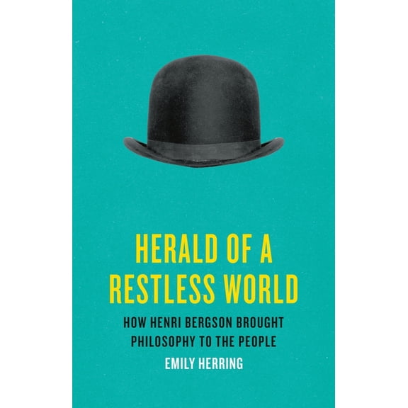 Herald of a Restless World: How Henri Bergson Brought Philosophy to the People, (Hardcover)