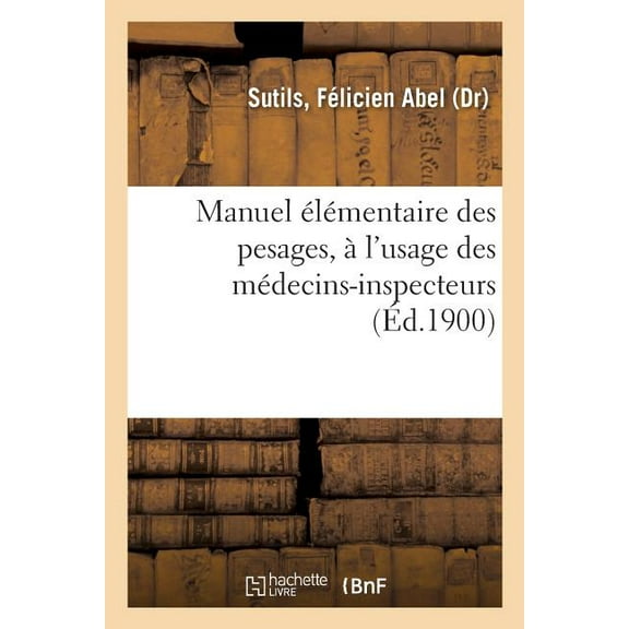 Manuel Élémentaire Des Pesages, À l'Usage Des Médecins-Inspecteurs (Paperback)